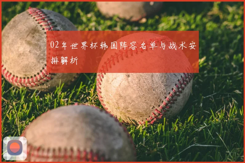 02年世界杯韩国阵容名单与战术安排解析